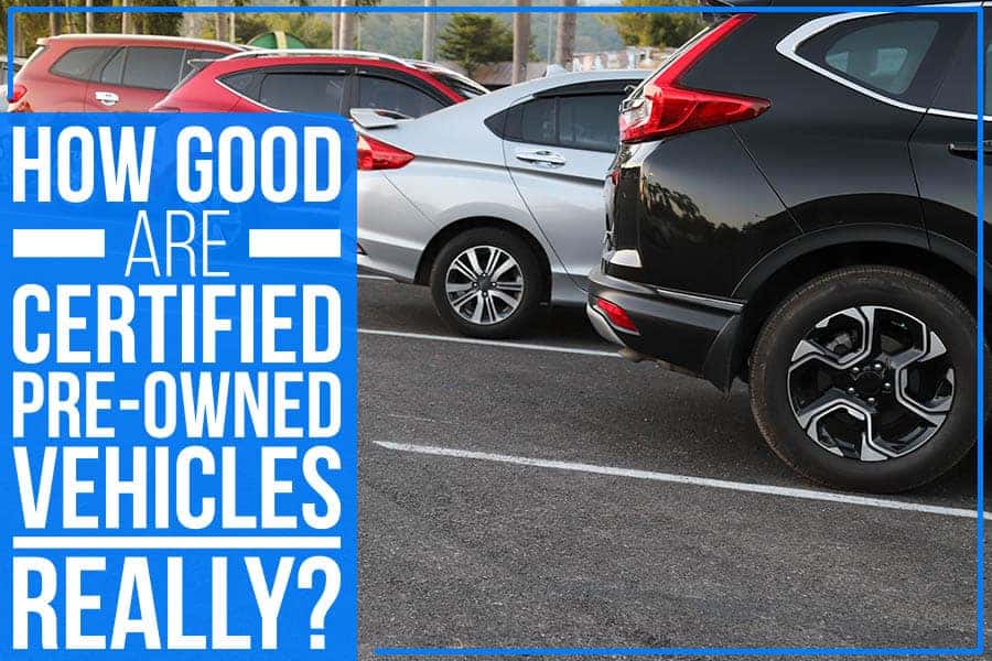 How Good Are Certified Pre-Owned Vehicles – Really?