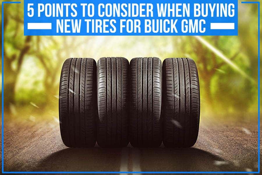 5 Points To Consider When Buying New Tires For Buick GMC