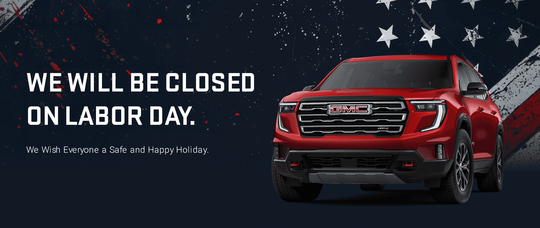 We Will Be Closed on Labor Day. We Wish Everyone a Safe and Happy Holiday