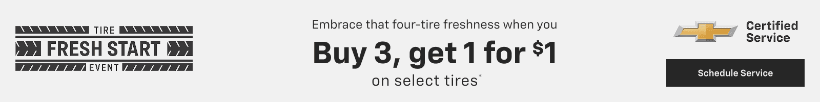 FRESH START 27 LIEVENT I Embrace that four-tire freshness when you Buy 3, get 1 for $1 on select tires* 上 Certified Service Schedule Service