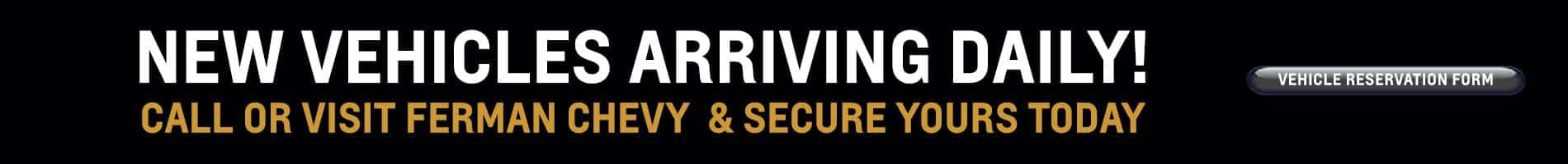 New Vehicles Arriving Daily | Call or Visit Ferman Chevy & secure yours today