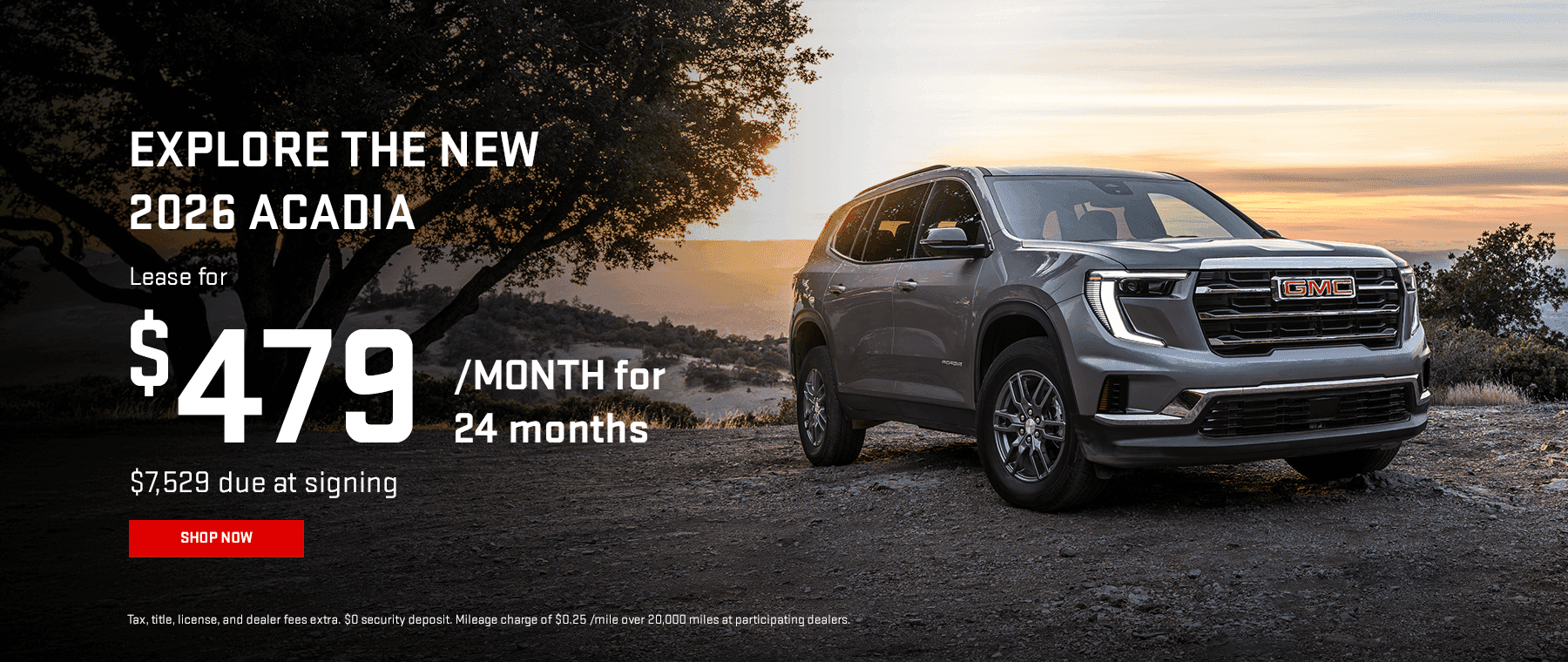 EXPLORE THE NEW 2026 ACADIA Lease $479/MONTH for 24 months $7,529 due at signing