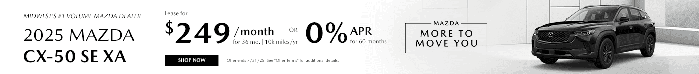 Midwest's #1 Volume Mazda Dealer Subtext - 2025 MAZDA CX-50 SE XA Lease $249/mo. For 36 mo. 10k miles/yr OR 0% APR for 36 months