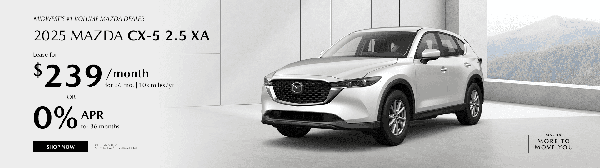 Midwest's #1 Volume Mazda Dealer Subtext - 2025 Mazda CX-5 2.5 XA Lease $239/mo. For 36 mo. 10k miles/yr OR 0% APR for 36 months