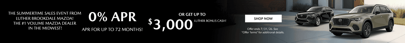 The Summertime Sales Event from Luther Brookdale MAZDA! The #1 Volume MAZDA Dealer in the Midwest! Subtext - 0% APR for up to 72 months! Or get up to $3,000 Luther Bonus Cash!
