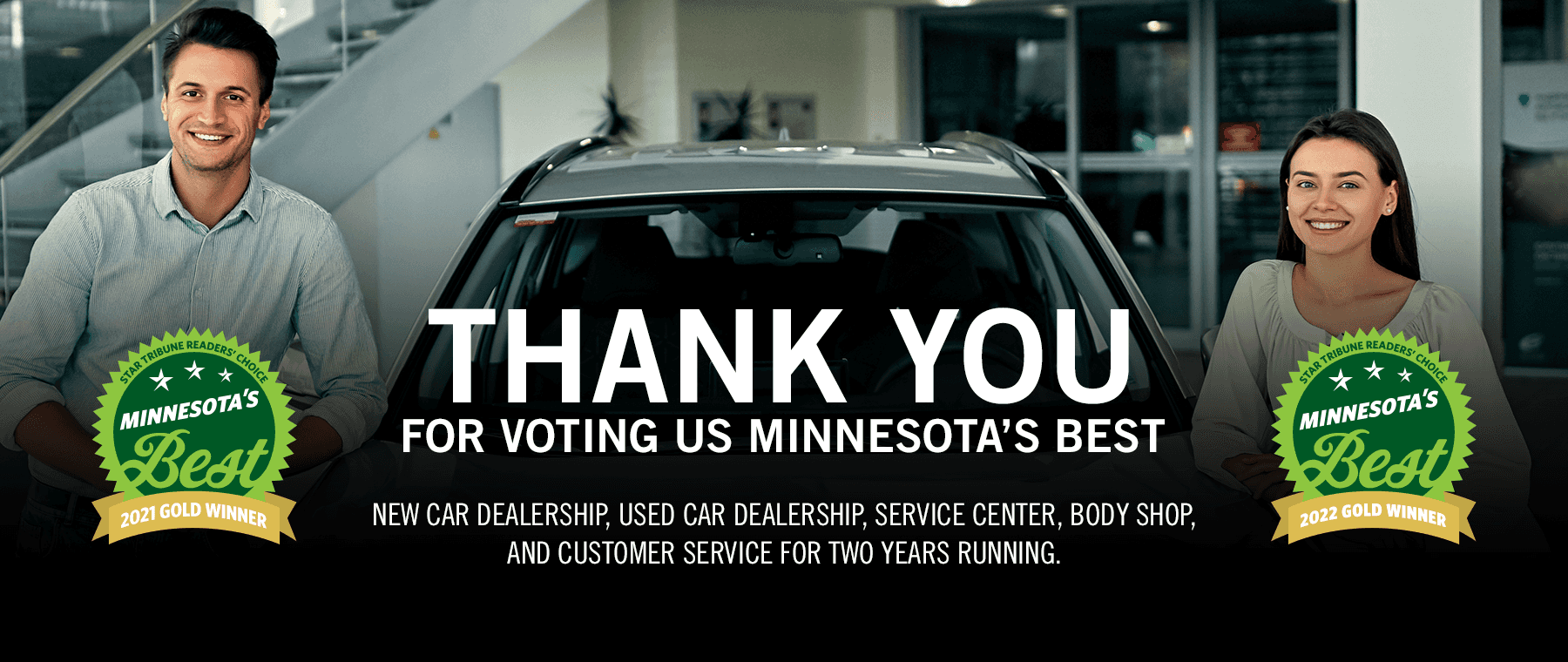 Thank you for voting us Minnesota's best. New car dealership, used car dealership, service center, body shop, and customer service for two years running