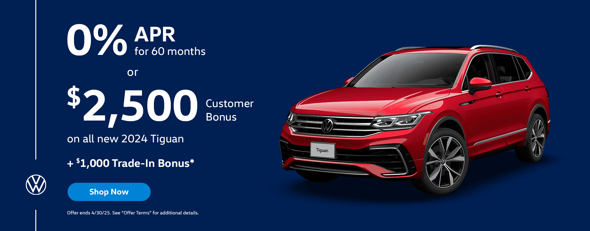 0% APR for 60 months Or $2,500 on all new 2024 Tiguan + $1,000 Trade-In Bonus*