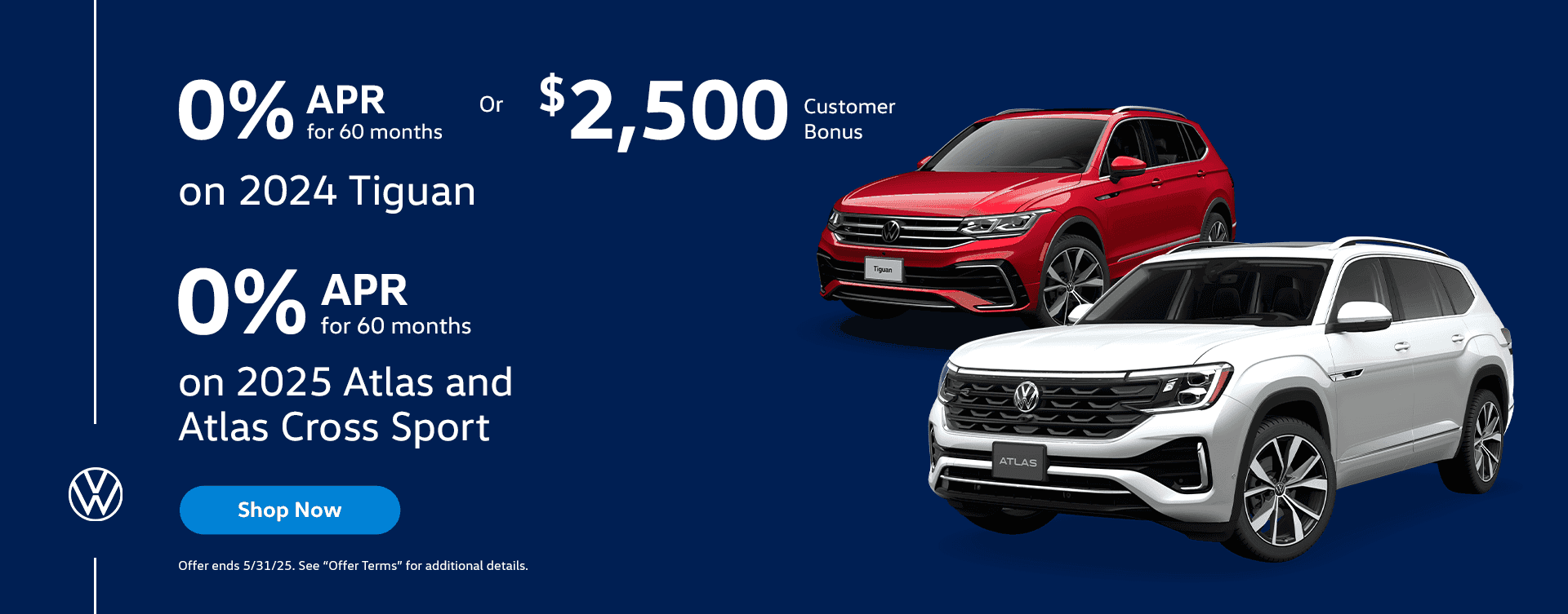 0% APR for 60 months on 2024 Tiguan Or $2,500 Customer Bonus for 60 months on 2025 Atlas and Atlas Cross Sport