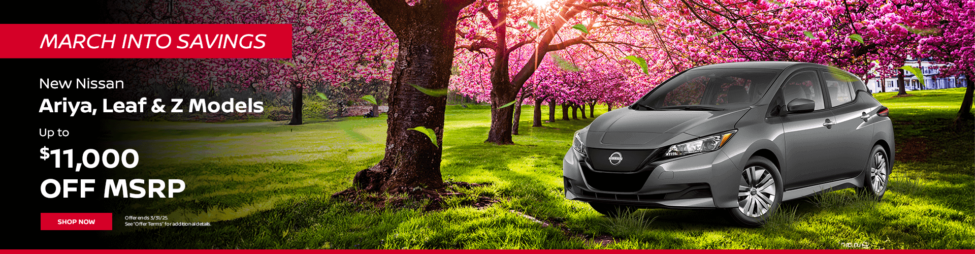 MARCH INTO SAVINGS New Nissan Ariya, Leaf & Z Models up to $11,000 OFF MSRP