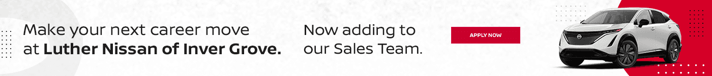 Make your next career move at Luther Nissan of Inver Grove. Translated Headline SUBTEXT Now adding to our Sales Team.