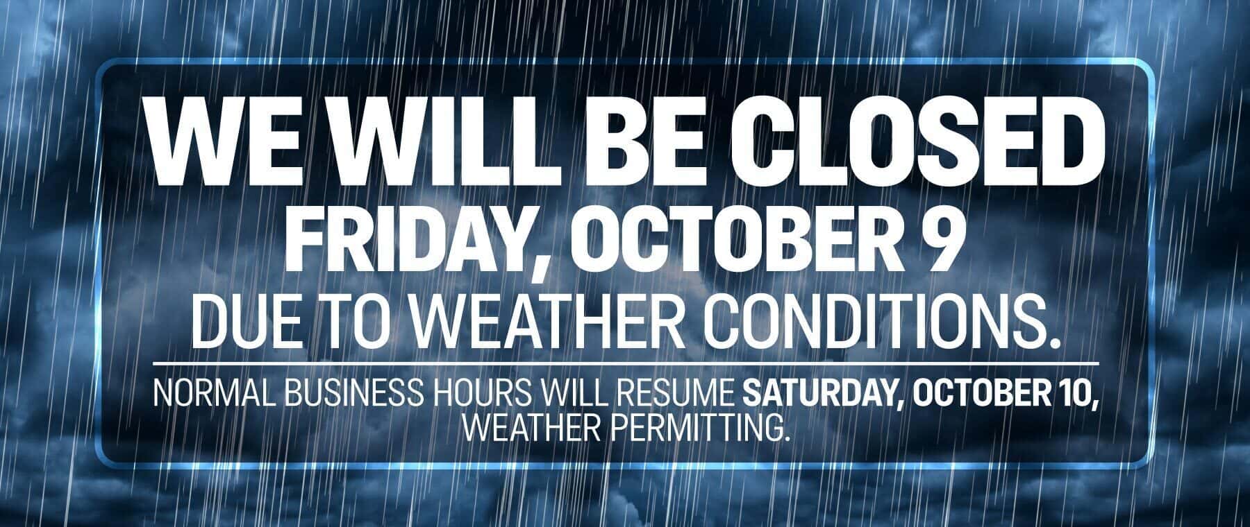 CLOSED oct. 9 resume normal business hours oct 10