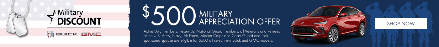 Buick $500 Military Appreciation Offer Active Duty members, Reservists, National Guard members, all Veterans and Retirees of the U.S. Army, Navy, Air Force, Marine Corps and Coast Guard and their sponsored spouse are eligible for $500 off select new Buick and GMC models.
