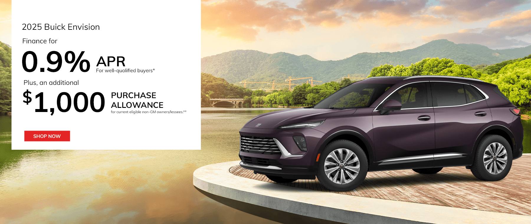 2025 Buick Envision Subtext 1: Finance for 0.9% APR for well-qualified buyers* Subtext 2: Plus, an additional $1,000 purchase allowance for current eligible non-GM owners/lessees**
