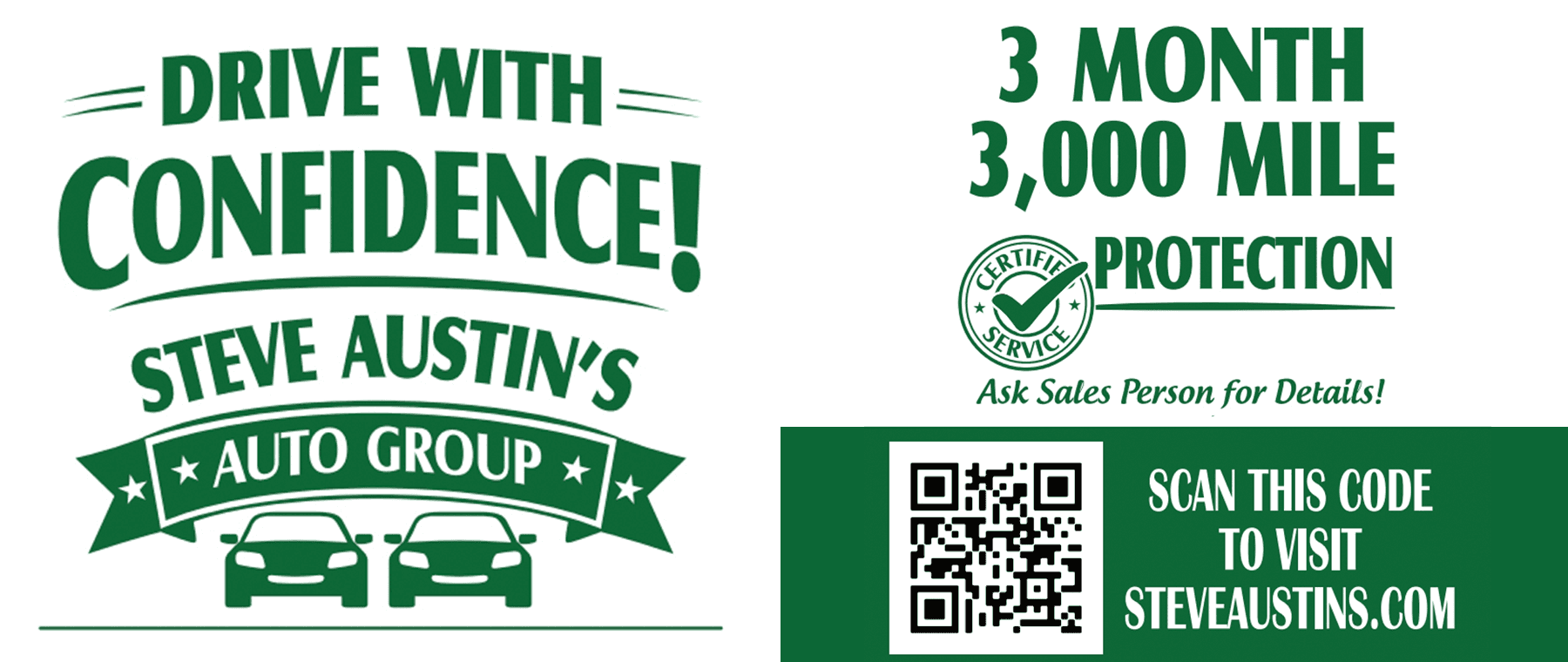 Headline Drive With Confidence Steve Austin's Auto Group Subtext 3 MONTH 3,000 MILE Certified Service Protection Ask Sales Person for Details