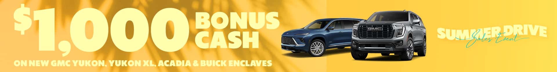 $1,000 Bonus Cash on New GMC Yukon, Yukon XL, Acadia & Buick Enclave Models 7/13 thru 7/31