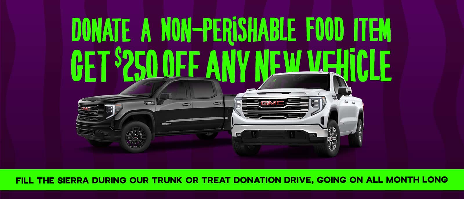 Trunk or Treat all October long, bring a noperishable food donation and get $250 off your new vehicle purchase thru 10/31
