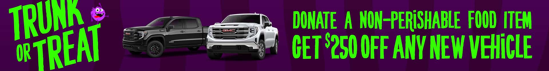 Trunk or Treat all October long, bring a noperishable food donation and get $250 off your new vehicle purchase thru 10/31